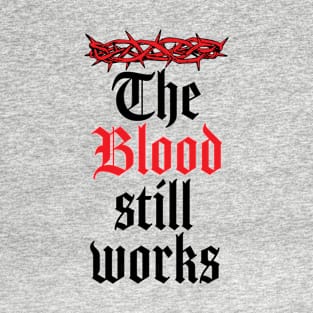 The Blood Still Works T-Shirt